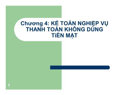 Bài giảng Kế toán thương mại - Chương 4: Kế toán nghiệp vụ thanh toán khong dùng tiền mặt - Lê Việt Thủy