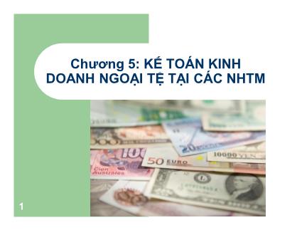 Bài giảng Kế toán thương mại - Chương 5: Kế toán kinh doanh ngoại tệ tại các ngân hàng thương mại - Lê Việt Thủy