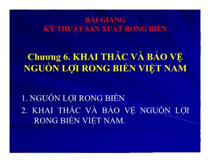 Bài giảng Kỹ thuật sản xuất rong biển - Chương 6: Khai thác và bảo vệ nguồn lợi rong biển Việt Nam