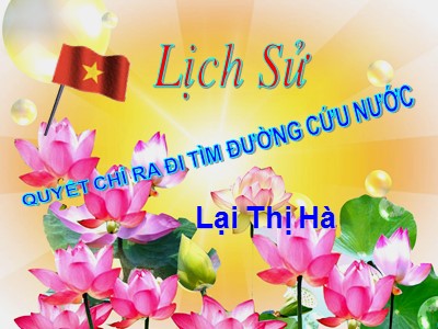 Bài giảng Lịch sử Lớp 5 - Quyết chí ra đi tìm đường cứu nước - Lại Thị Hà