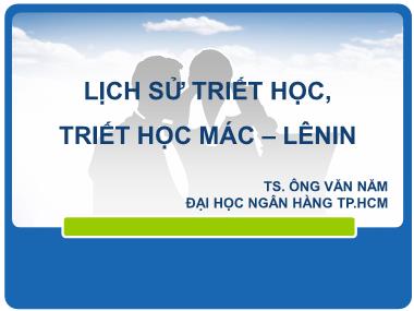 Bài giảng Lịch sử triết học, triết học mác – lênin - Ông Văn Năm