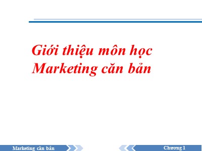 Bài giảng Marketing căn bản - Chương 1: Tổng quan về marketing