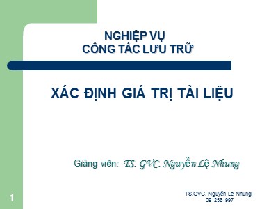 Bài giảng Nghiệp vụ công tác lưu trữ - Xác định giá trị tài liệu - Nguyễn Lệ Nhung