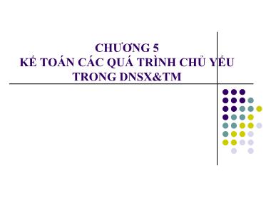 Bài giảng Nguyên lý kế toán - Chương 5: Kế toán các quá trình chủ yếu trong doanh nghiệp sản xuất và thương mại