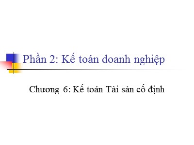 Bài giảng Nguyễn lý kế toán - Phần 2: Kế toán doanh nghiệp - Chương 6: Kế toán tài sảng cố định