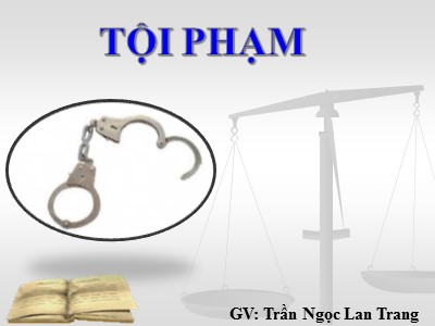 Bài giảng Những vấn đề cơ bản về luật hình sự - Chương 3: Tội phạm - Trần Ngọc Lan Trang