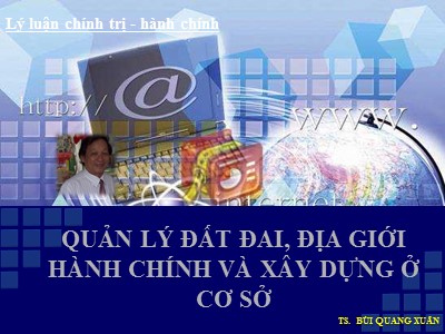 Bài giảng Quản lý đất đai, địa giới hành chính và xây dựng ở cơ sở - Bùi Quang Xuân