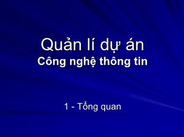 Bài giảng Quản lý dự án - Phần 1: Tổng quan