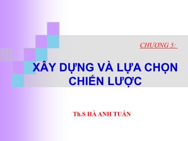 Bài giảng Quản trị chiến lược - Chương 5: Xây dựng và lựa chọn chiến lược - Hà Anh Tuấn