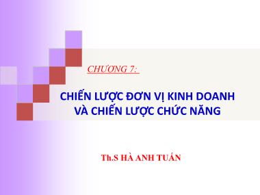 Bài giảng Quản trị chiến lược - Chương 7: Chiến lược đơn vị kinh doanh và chiến lược chức năng - Hà Anh Tuấn