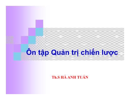 Bài giảng Quản trị chiến lược - Ôn tập quản trị chiến lược - Hà Anh Tuấn