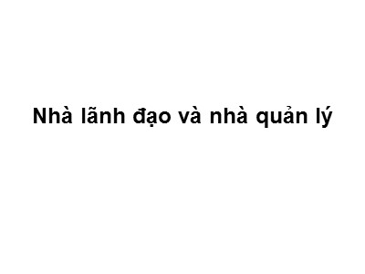 Bài giảng Quản trị công tác xã hội - Nhà lãnh đạo và nhà quản lý