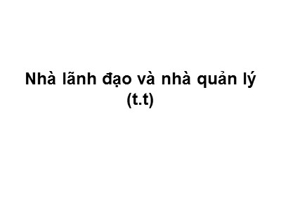 Bài giảng Quản trị công tác xã hội - Nhà lãnh đạo và nhà quản lý (tiếp theo)