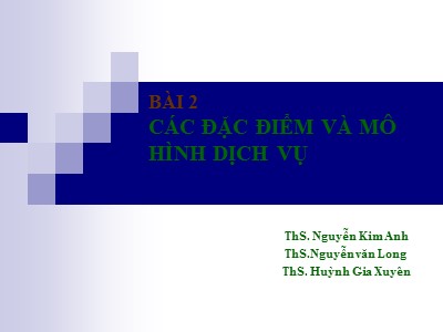 Bài giảng Quản trị dịch vụ - Bài 2: Các đặc điểm và mô hình dịch vụ - Nguyễn Kim Anh