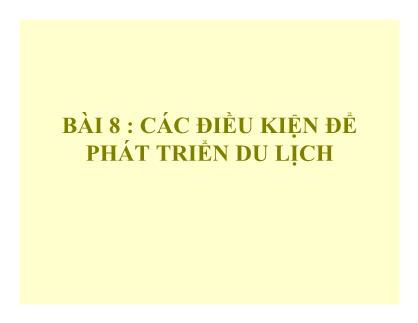 Bài giảng Quản trị du lịch - Bài 8: Các điều kiện đè phát triển du lịch