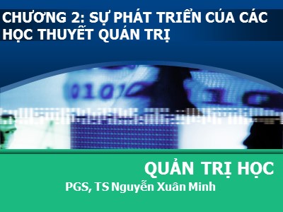 Bài giảng Quản trị học - Chương 2: Sự phát triển của cá học thuyết quản trị - Nguyễn Xuân Minh