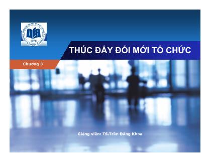 Bài giảng Quản trị học - Chương 3: Thúc đấy đổi mới tổ chức - Trần Đăng Khoa