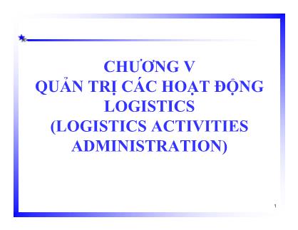 Bài giảng Quản trị Logistics - Chương V: Quản trị cá hoạt động Logistics