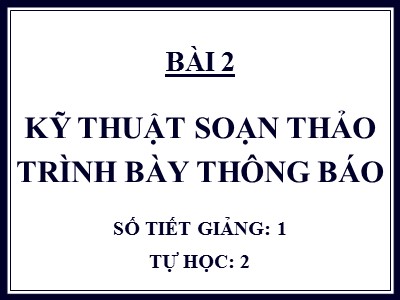 Bài giảng Quản trị văn phòng - Chương 9 - Bài 2: Kỹ thuật soạn thảo và trình bày thông báo