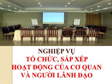 Bài giảng Quản trị văn phòng - Nghiệp vụ tổ chức, sắp xếp hoạt động của cơ quan và người lãnh đạo