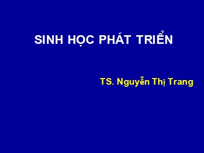 Bài giảng Sinh học phát triển - Nguyễn Thị Trang