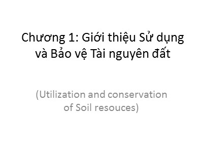 Bài giảng Tài nguyên đất - Chương 1: Giới thiệu sử dụng và bảo vệ tài nguyên đất