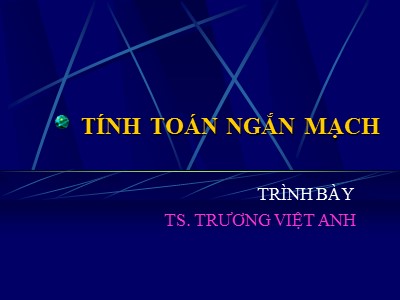 Bài giảng Tính toán ngắn mạch - Trương Việt Anh