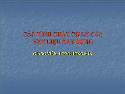 Bài giảng Các tính chất cơ lý của vật liệu xây dựng - Uông Hồng Sơn