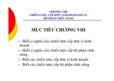 Bài giảng Chiến lược và chính sách kinh doanh - Chương VIII: Chiến lược cấp đơn vị kinh doanh và bộ phận chức năng