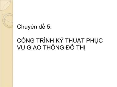 Bài giảng chuyên đề Công trình kỹ thuật phục vụ giao thông đô thị