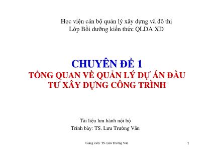 Bài giảng chuyên đề Tổng quan về quản lý dự án đầu tư xây dựng công trình - Lưu Trường Văn