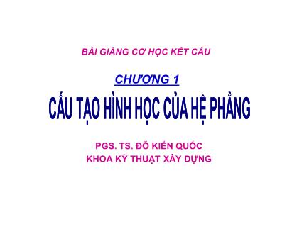 Bài giảng Cơ học kết cấu - Chương 1: Cấu tạo hình học của hệ phẳng - Đỗ Kiến Quốc