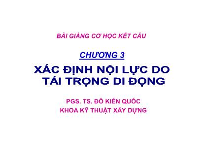 Bài giảng Cơ học kết cấu - Chương 3: Xác định nội lực do tải trọng di động - Đỗ Kiến Quốc