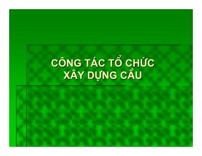 Bài giảng Cơ sở công trình cầu - Công tác tổ chức xây dựng cầu