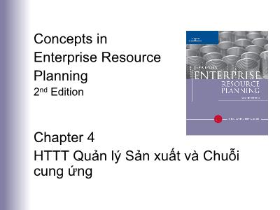 Bài giảng Concepts in Enterprise Resource Planning (2nd Edition) - Chương 4: HTTT quản lý sản xuất và chuỗi cung ứng