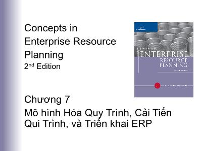 Bài giảng Concepts in Enterprise Resource Planning (2nd Edition) - Chương 7: Mô hình hóa quy trình, cải tiến quy trình, và triển khai ERP