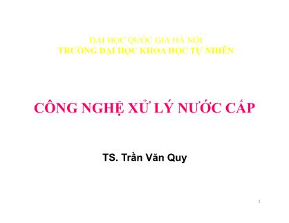 Bài giảng Công nghệ xử lý nước cấp - Chương 1: Thành phần tính chất nước thiên nhiên, đánh giá chất lượng nguồn nước cấp cho vùng dân cư