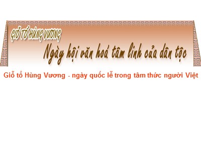 Bài giảng Giỗ tổ Hùng Vương - Ngày quốc lễ trong tâm thức người Việt