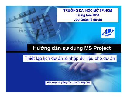 Bài giảng Hướng dẫn sử dụng MS Project - Thiết lập lịch dự án và nhập dữ liệu cho dự án - Lưu Trường Văn