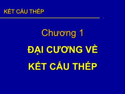 Bài giảng Kết cấu thép - Chương 1: Đại cương về kết cấu thép