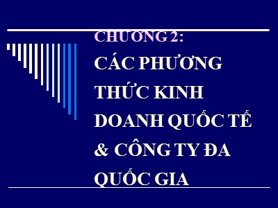 Bài giảng Kinh doanh quốc tế - Chương 2: Các phương thức kinh doanh quốc tế và công ty đa quốc gia