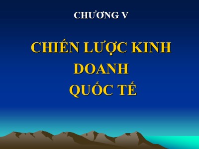 Bài giảng Kinh doanh quốc tế - Chương 5: Chiến lược kinh doanh quốc tế