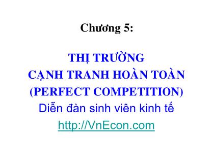 Bài giảng Kinh tế học - Chương 5: Thị trường cạnh tranh hoàn toàn