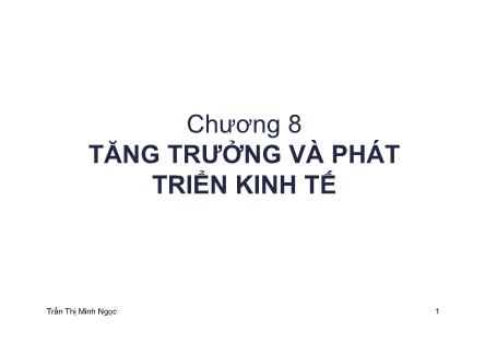 Bài giảng Kinh tế vĩ mô - Chương 8: Tăng trưởng và phát triển kinh tế