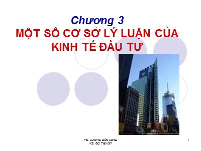 Bài giảng Kinh tế xây dựng - Chương 3: Một số cơ sở lý luận của kinh tế đầu tư - Lương Đức Long