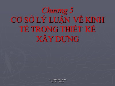 Bài giảng Kinh tế xây dựng - Chương 5: Cơ sở lý luận về kinh tế trong thiết kế xây dựng - Lương Đức Long