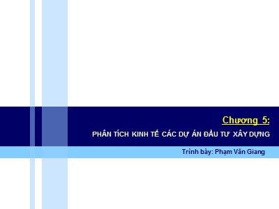 Bài giảng Kinh tế xây dựng - Chương 5: Phân tích kinh tế các dự án đầu tư xây dựng