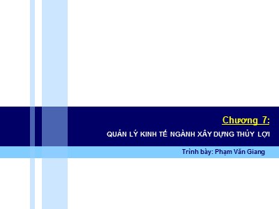 Bài giảng Kinh tế xây dựng - Chương 7: Quản lý kinh tế ngàng xây dựng thủy lợi