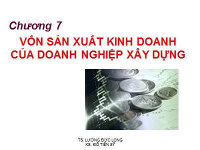 Bài giảng Kinh tế xây dựng - Chương 7: Vốn sản xuất kinh doanh của doanh nghiệp xây dựng - Lương Đức Long