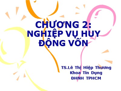 Bài giảng môn Nghiêp vụ ngân hàng thương mại - Chương 2: Nghiệp vụ huy động vốn